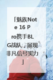 魅族Note 16 Pro携手BLG战队，展现非凡信号实力