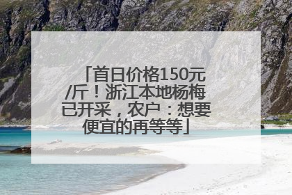 首日价格150元/斤！浙江本地杨梅已开采，农户：想要便宜的再等等