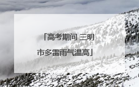 高考期间 三明市多雷雨气温高