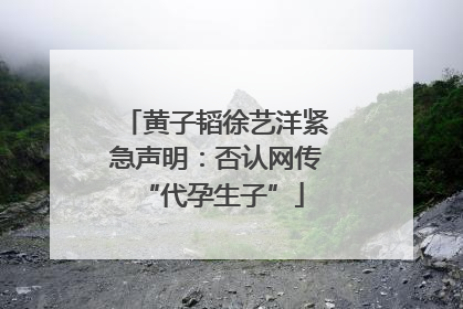 黄子韬徐艺洋紧急声明：否认网传 “代孕生子”
