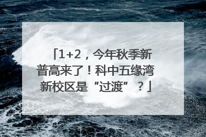 1+2，今年秋季新普高来了！科中五缘湾新校区是“过渡”？