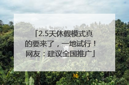 2.5天休假模式真的要来了，一地试行！网友：建议全国推广