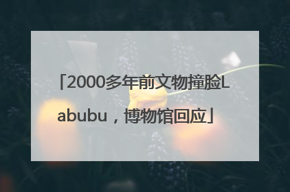 2000多年前文物撞脸Labubu，博物馆回应