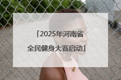 2025年河南省全民健身大赛启动