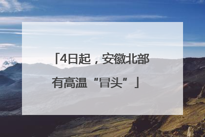 4日起，安徽北部有高温“冒头”