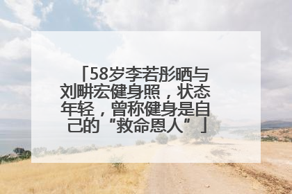 58岁李若彤晒与刘畊宏健身照，状态年轻，曾称健身是自己的“救命恩人”