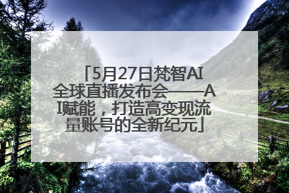 5月27日梵智AI全球直播发布会——AI赋能，打造高变现流量账号的全新纪元