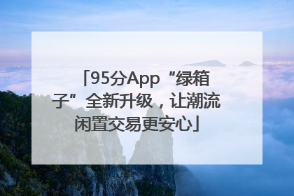 95分App“绿箱子”全新升级，让潮流闲置交易更安心