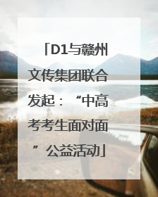 D1与赣州文传集团联合发起：“中高考考生面对面”公益活动