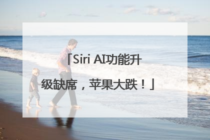 Siri AI功能升级缺席，苹果大跌！