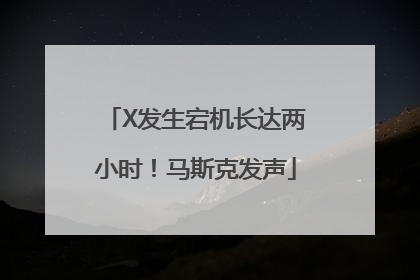 X发生宕机长达两小时！马斯克发声